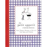 The Petit Appetit Cookbook: Easy, Organic Recipes to Nurture Your Baby and Toddler ~ Lisa Barnes