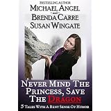 Never Mind the Princess, Save the Dragon - Five Tales with a Bent Sense of Humor (Kindle Edition)