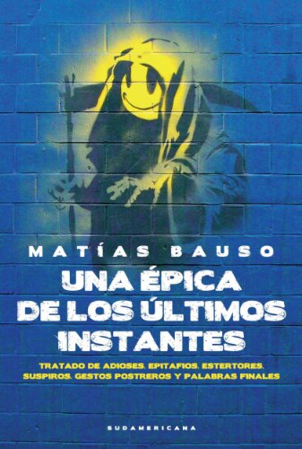 Una épica de los últimos instantes: Tratado de adioses. Epitafios. Estertores. Suspiros. Gestos postreros y palabras (Spanish Edition)