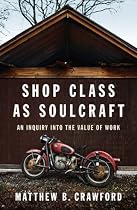 Shop Class as Soulcraft: An Inquiry Into the Value of Work