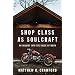 Shop Class as Soulcraft: An Inquiry Into the Value of Work
