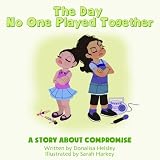 The Day No One Played Together: A Story About Compromise ~ Donalisa Helsley