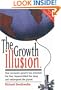 The Growth Illu$ion: How Economic Growth Has Enriched the Few, Impoverished the Many and Endangered the Planet
