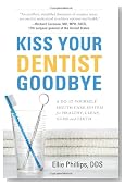 Kiss Your Dentist Goodbye: A Do-It-Yourself Mouth Care System for Healthy, Clean Gums and Teeth