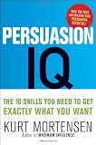 Persuasion IQ: The 10 Skills You Need to Get Exactly What You Want