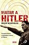 Matar a Hitler/ Killing Hitler: Conspiraciones y atentados contra el Fuhrer/ Conspiracy and Attempts on the Fuhrer