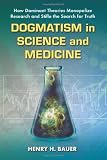 Dogmatism in Science and Medicine: How Dominant Theories Monopolize Research and Stifle the Search for Truth