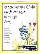 Reaching the Child With Autism Through Art: Practical, "Fun" Activities to Enhance Motor Skills and Improve Tactile and Concept Awareness
