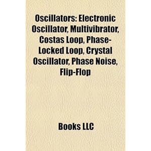 Oscillators: Electronic Oscillator, Multivibrator, Costas Loop, Phase-Locked Loop, Crystal Oscillator, Phase Noise, Flip-Flop