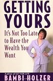 Getting Yours: It's Not Too Late to Have the Wealth You Want