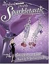 Sparkletastic: 50 Dazzling Jewelry and Fashion Projects for the Discriminating Diva (Impatient Beader)