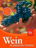 Wein in unserem Garten: Die besten Sorten - Erziehen, Schneiden, Verwerten - Werner Fader