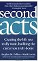 Second Acts: Creating the Life You Really Want, Building the Career You Truly Desire