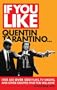 If You Like Quentin Tarantino...: Here Are Over 200 Films, TV Shows, and Other Oddities That You Will Love