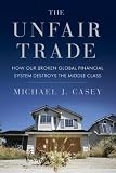 The Unfair Trade: How Our Broken Global Financial System Destroys the Middle Class