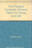 The Penguin complete Grimms' tales for young and old