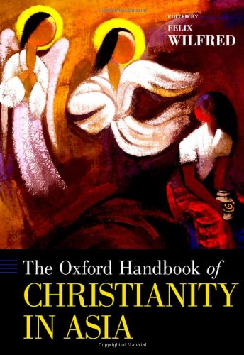 The Oxford Handbook of Christianity in Asia (Oxford Handbooks)