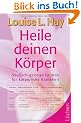 Heile deinen K�rper. Seelisch-geistige Gr�nde f�r k�rperliche Krankheit