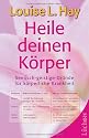 Heile deinen K&ouml;rper. Seelisch-geistige Gr&uuml;nde f&uuml;r k&ouml;rperliche Krankheit