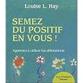 Semez du positif en vous ! : Apprendre � utiliser les affirmations