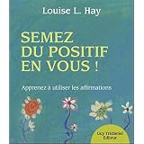 Semez du positif en vous ! : Apprendre � utiliser les affirmationspar Louise-L Hay