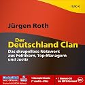 Der Deutschland Clan: Das skrupellose Netzwerk aus Politikern, Top-Managern und Justiz