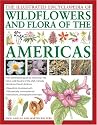 The Illustrated Encyclopedia of Wild Flowers and Flora of the Americas: An authoritative guide to more than 750 native wild flowers of the USA, Canada, ... watercolors, photographs and maps