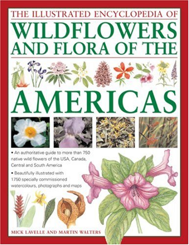 The Illustrated Encyclopedia of Wild Flowers and Flora of the Americas: An authoritative guide to more than 750 native wild flowers of the USA, Canada, ... and maps (Illustrated Encyclopedia)