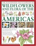 The Illustrated Encyclopedia of Wild Flowers and Flora of the Americas: An authoritative guide to more than 750 native wild flowers of the USA, Canada, ... and maps (Illustrated Encyclopedia)