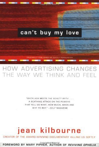 Can't Buy My Love: How Advertising Changes the Way We Think and Feel by Jean Kilbourne (2000) Paperback