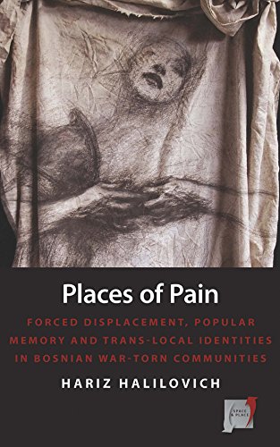 Places of Pain: Forced Displacement, Popular Memory and Trans-local Identities in Bosnian War-torn Communities (Space and Place)