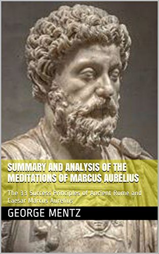 Summary and Analysis of  The Meditations of Marcus Aurelius: The 33 Success Principles of Ancient Rome and Caesar Marcus Aurelius