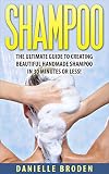 Shampoo: The Ultimate Guide to Creating Handmade Shampoo in 30 Minutes or Less! (Shampoo - Shampoo Making - Organic Shampoo - Homemade Shampoo - Shampoo Making for Beginners)