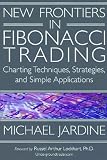 New Frontiers in Fibonacci Trading: Charting Techniques, Strategies & Simple Applications