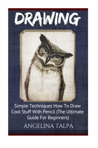 Drawing: Simple Techniques  How To Draw Cool Stuff  With Pencil (The Ultimate Guide For Beginners)