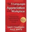 The 5 Languages of Appreciation in the Workplace: Empowering Organizations by Encouraging People