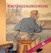 K�nstlersozialversicherung: Der Weg zur Komplettversicherung f�r K�nstler und Publizisten (inkl. dem aktuellen Gesetzestext vom 12. Juni 2007)