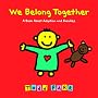 We Belong Together: A Book About Adoption and Families