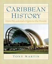 Caribbean History: From Pre-Colonial Origins to the Present By Tony Martin