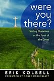 Were You There? Finding Ourselves at the Foot of the Cross