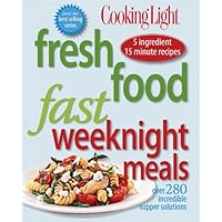 Cooking Light Fresh Food Fast: Weeknight Meals: Over 280 Incredible Supper Solutions