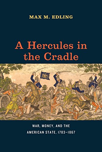 A Hercules in the Cradle: War, Money, and the American State, 1783-1867 (American Beginnings, 1500-1900)