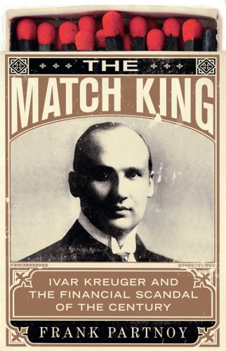 The Match King: Ivar Kreuger and the Financial Scandal of the Century by Frank Partnoy