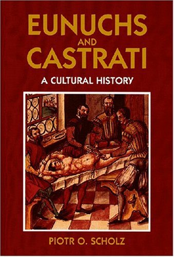 Eunuchs and Castrati: A Cultural History