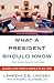 What A President Should Know: An Insider's View on How to Succeed in the Oval Office