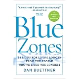 The Blue Zones: Lessons for Living Longer From the People Who've Lived the Longest ~ Dan Buettner