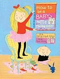 How To Be A Baby-- By Me, The Big Sister
