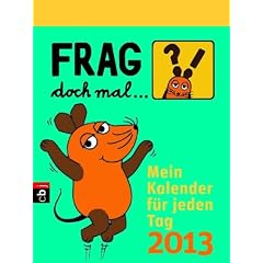 Frag doch mal ... die Maus!  - Mein Kalender f�r jeden Tag 2013: Mein Kalender f�r jeden Tag. Text-Abrei�kalender