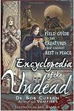 Encyclopedia of the Undead: A Field Guide to Creatures That Cannot Rest in Peace