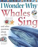 I Wonder Why Whales Sing: And Other Questions About Sea Life (I Wonder Why): And Other Questions About Sea Life (I Wonder Why)